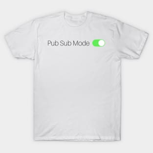 Pub Sub Mode On T-Shirt